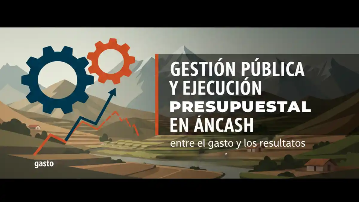 Gestión pública y ejecución presupuestal en Áncash, análisis del gasto público y resultados regionales